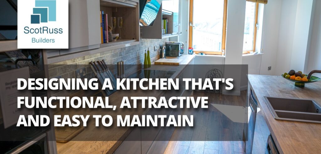 Designing a Kitchen That's Functional, Attractive and Easy To Maintain ...